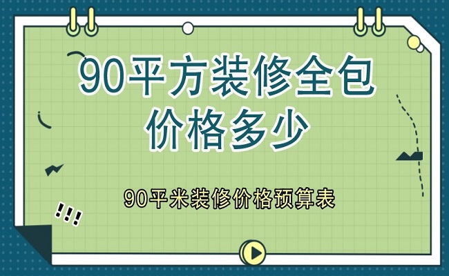 90平方裝修全包價(jià)格多少？90平米裝修價(jià)格預(yù)算表（含明細(xì)）