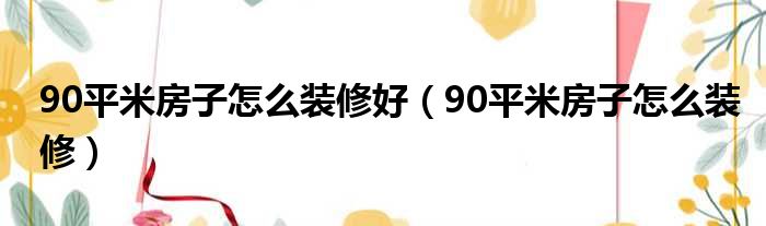 90平米房屋裝修_130平米裝修效果圖 最精美的現(xiàn)代簡約裝修效果_裝修55平米小戶型裝修